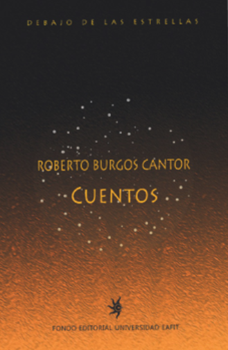 Cuentos. Roberto Burgos Cantor, Fondo Editorial Universidad EAFIT, 2015.